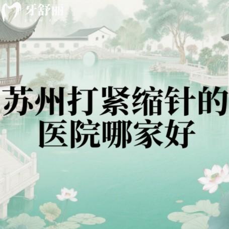 苏州打紧缩针的医院哪家好?高口碑技术好私密科排行榜名单公布