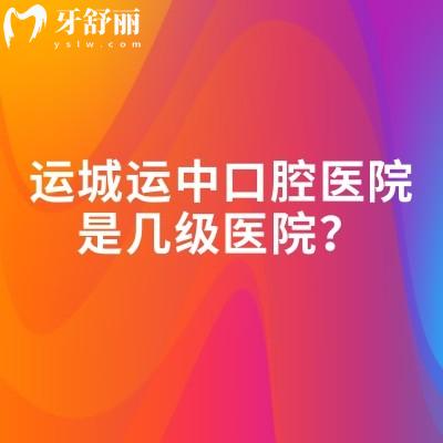 运城运中口腔医院是几级医院?二级专科资质正规医生技术好收费不贵