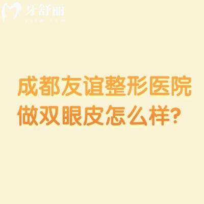 成都友谊整形医院做双眼皮怎么样?擅长做双眼皮/个性化制定方案