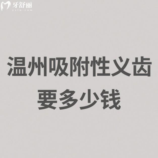 温州吸附性义齿要多少钱?2025温州不同品牌的吸附性义齿价格表及口碑牙科可参考