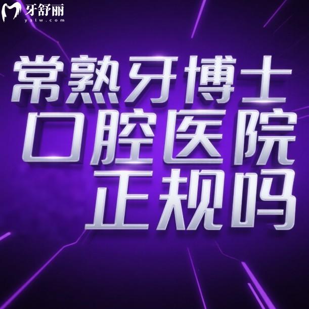 常熟牙博士口腔医院正规吗?国内正规连锁牙科,种植牙矫正靠谱收费不贵