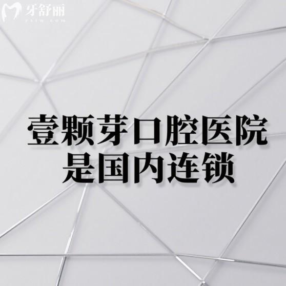 壹颗芽口腔医院是国内连锁,6家正规分院地址/乘车路线/技术特色/价格表告知
