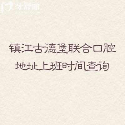 镇江古德堡联合口腔地址上班时间查询，三家门店详细地址分享|营业时间早九晚六