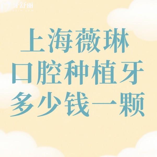 上海薇琳口腔种植牙多少钱一颗?2025年收费价格3800元起+技术优势+口碑评价一览