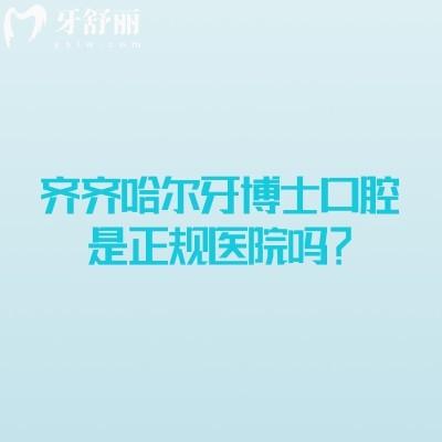 齐齐哈尔牙博士口腔是正规医院吗？二级口腔专科医院/医生技术好价格便宜