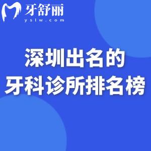深圳出名的牙科诊所排名榜:都是深圳看牙齿价格不贵比较好的医院