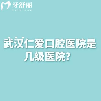2025武汉仁爱口腔医院价格表,矫正补牙拔牙种植修复等性价比高