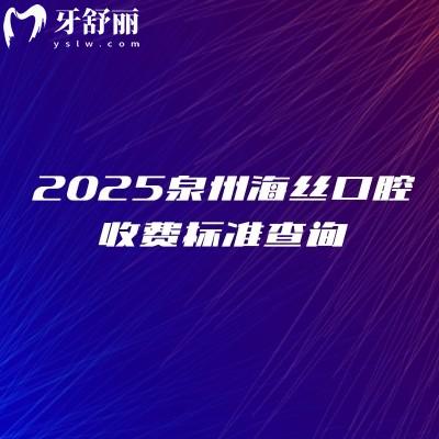 2025泉州海丝口腔收费标准查询,种植牙矫正补牙根管儿牙都便宜附上地址
