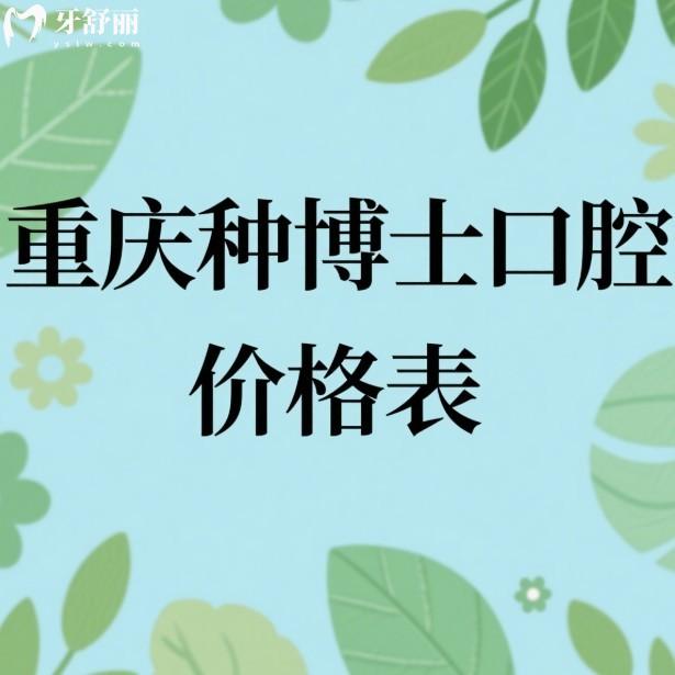 重庆种博士口腔2025价格表公开+种植牙矫正技术特色+口碑评价+医院地址+营业时间一览