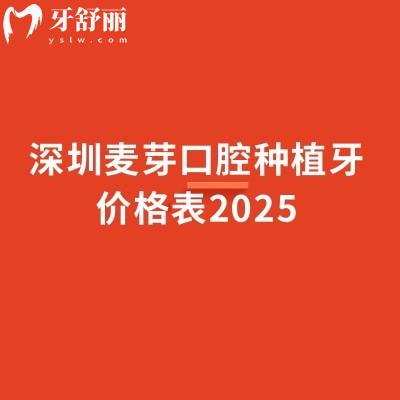 深圳麦芽口腔种植牙价格表2025，种植牙1990元起种植牙技术好医生经验多