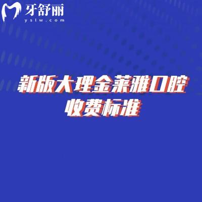 新版大理金莱雅口腔收费标准,补牙/拔牙/种植牙/牙齿矫正/镶牙收费不高