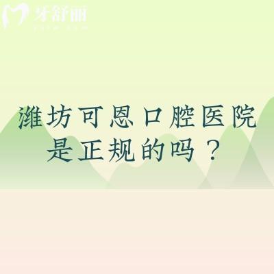 潍坊可恩口腔医院是正规的吗？正规牙科/性价比高/技术好/资质正规