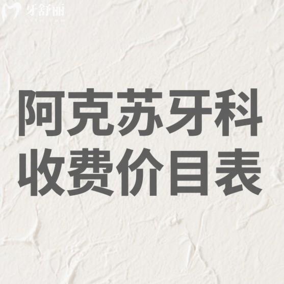 阿克苏牙科收费价目表2025:(便宜又好的口腔)种植牙2980+矫正8800+费用透明