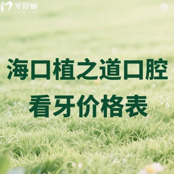 海口植之道口腔2025年看牙价格表:种植牙矫正拔牙补牙技术特色+医生推荐