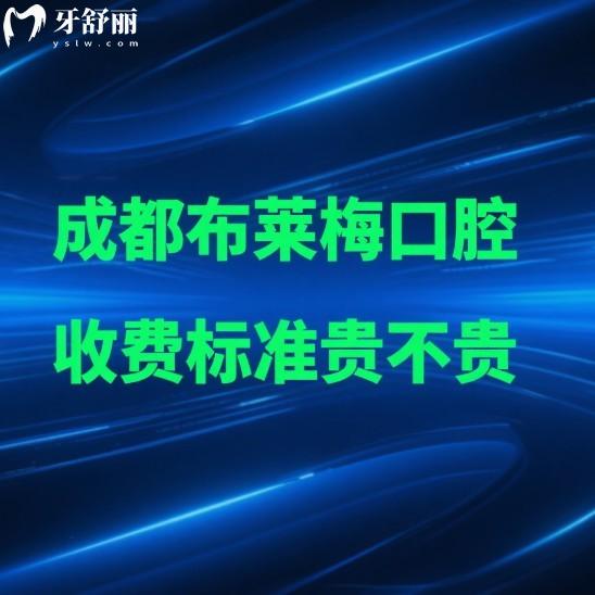 成都布莱梅口腔收费标准贵不贵?2025布莱梅口腔种植牙/矫正/拔牙价格不贵