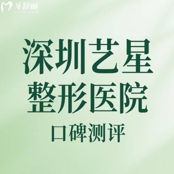 深圳艺星整形医院口碑测评:隆胸/隆鼻医生技术牛且口碑好,价格也合理