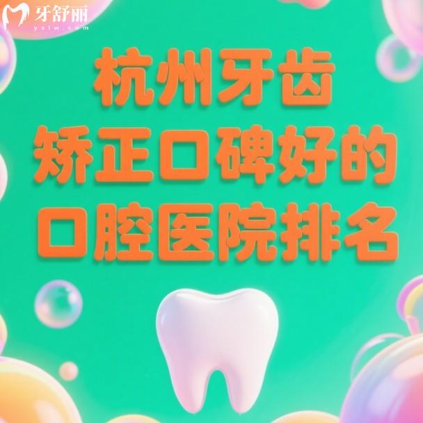 杭州牙齿矫正口碑好的口腔医院排名一览:美奥/雅莱/艺星等口腔挺正规附价格表