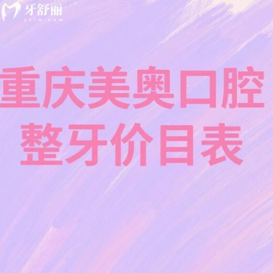 2025重庆美奥口腔整牙价目表(收费5980-30000+),正畸医生技术可靠闭眼选