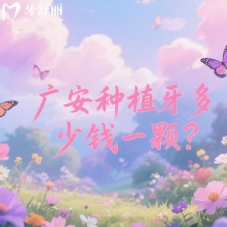 广安种植牙多少钱一颗?2025年2599元起附当地靠谱牙科排行榜名单