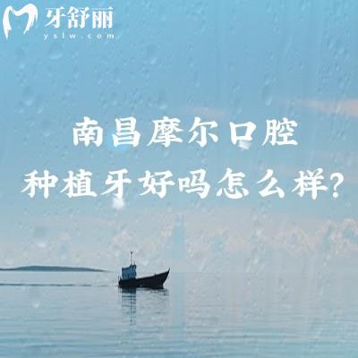 南昌摩尔口腔种植牙好吗怎么样?技术设备都在线/品牌选择多/价格性价比高