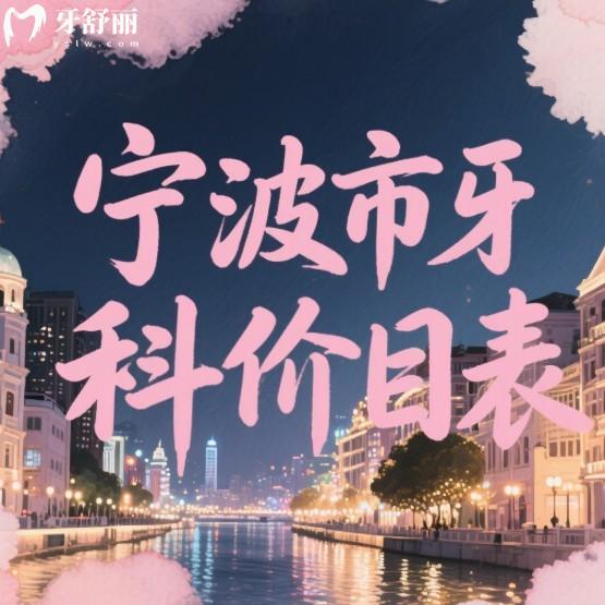 2025宁波市牙科价目表一览:种植牙3500元起/牙齿矫正5800元起/补牙120元起