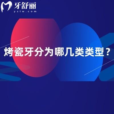 烤瓷牙分为哪几类类型?金属烤瓷牙/全瓷牙/贵金属烤瓷牙优缺点分享