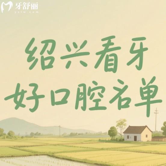 绍兴2025年看牙好口腔名单公布:这五家牙科靠谱/技术稳/收费透明不踩坑