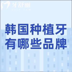 韩国种植牙有哪些品牌?揭秘韩国高中低档种植体品牌/参考价格