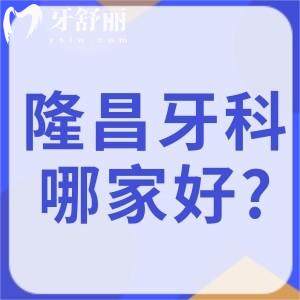 隆昌牙科医院哪家好?隆昌看牙齿比较好的牙科医院排名前二是启辰和中贝牙科