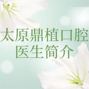 太原鼎植口腔种植矫正哪位医生好?对比资质及技术实力这几位院长简介快了解