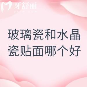 玻璃瓷和水晶瓷贴面哪个好?看看价格、效果、适合人群对比后哪个更香