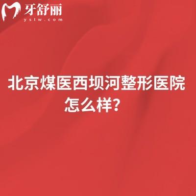 北京煤医西坝河整形医院怎么样?剖析其资质、服务项目、价格与环境等