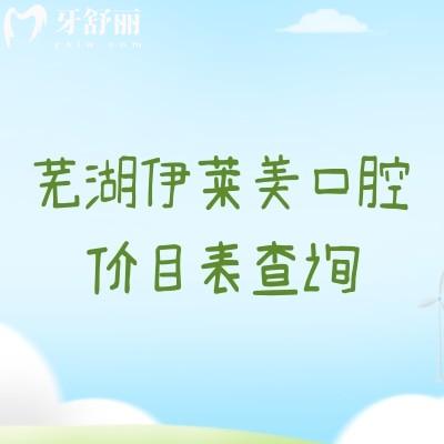芜湖伊莱美口腔价目表查询,矫正补牙拔牙根管种植等价格