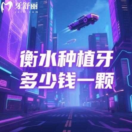 衡水种植牙多少钱一颗?单颗2980元起,全口3万起附牙科排行榜