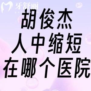 胡俊杰人中缩短在哪个医院?人中缩短技术好的医生胡俊杰坐诊深圳福雅整形