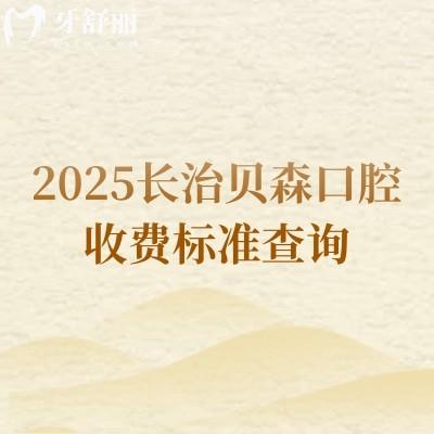 2025长治贝森口腔收费标准查询，种牙2000+补牙180+矫正5000+等