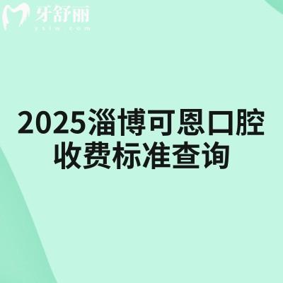2025淄博可恩口腔收费标准查询,种植牙、牙齿矫正、补牙、拔牙、根管、洁牙等收费