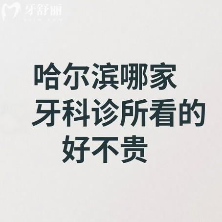 哈尔滨哪家牙科诊所看的好不贵？推荐这5家牙科诊所技术靠谱、收费透明，省钱又安心
