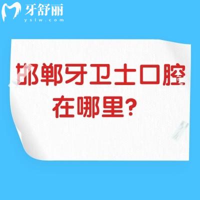邯郸牙卫士口腔在哪里？在邯山区分享医院简介医院实力营业时间