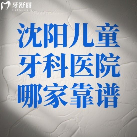 沈阳儿童牙科医院哪家靠谱?这5家正规口腔补牙/正畸家长口碑推荐