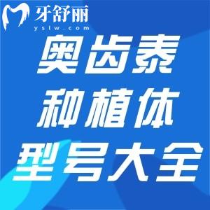 奥齿泰种植体型号和规格表大全:四大系列满足不同患者种植修复需求
