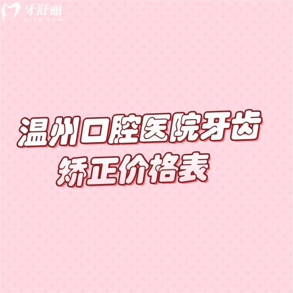 温州口腔医院牙齿矫正价格表2025(含儿童/成人/青少年全类型矫正费用)及医院推荐指南