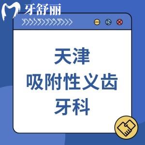 天津哪里做吸附性义齿手术好？当地人推技术与口碑并存的排行榜前十名单