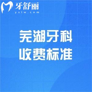 2025年芜湖牙科医院收费标准更新,单颗植体2000元起/牙齿矫正5000元起