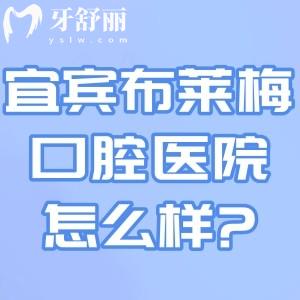 宜宾布莱梅口腔医院怎么样?成都总院下属正规牙科,口碑好技术可靠价格合理
