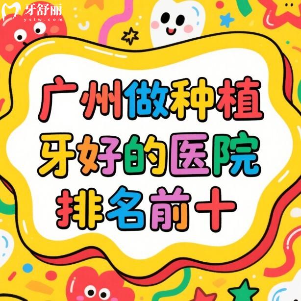 广州做种植牙好的医院排名前十公布:是当地种植牙口碑好还便宜的正规牙科