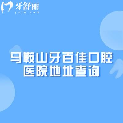 马鞍山牙百佳口腔医院地址查询，两家门店地址+营业时间+医院简介分享