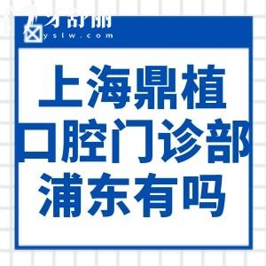 上海鼎植口腔门诊部浦东有吗?有!地址就在浦东南路叫鼎植口腔1088店