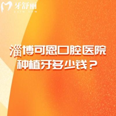 淄博可恩口腔医院种植牙多少钱？单颗2500元起种牙技术好品牌选择多