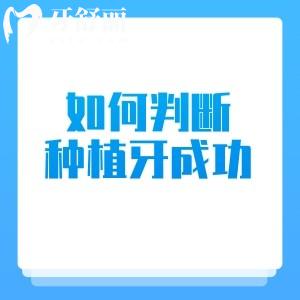 如何判断种植牙是否成功？主要看咬合功能/稳定性/疼痛等情况